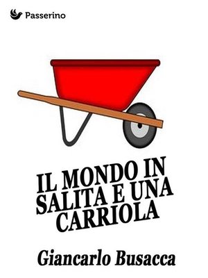 cover image of Il mondo in salita e una carriola